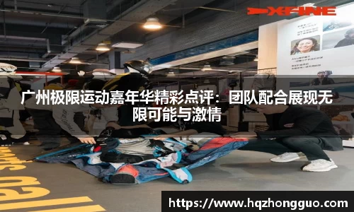 广州极限运动嘉年华精彩点评：团队配合展现无限可能与激情